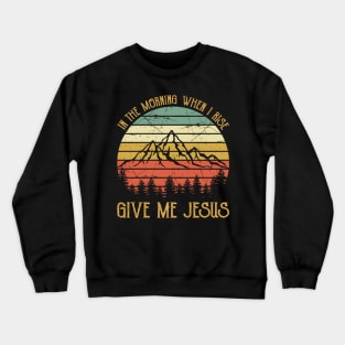 In The Morning When I Rise Give Me Jesus Christian Vintage Crewneck Sweatshirt